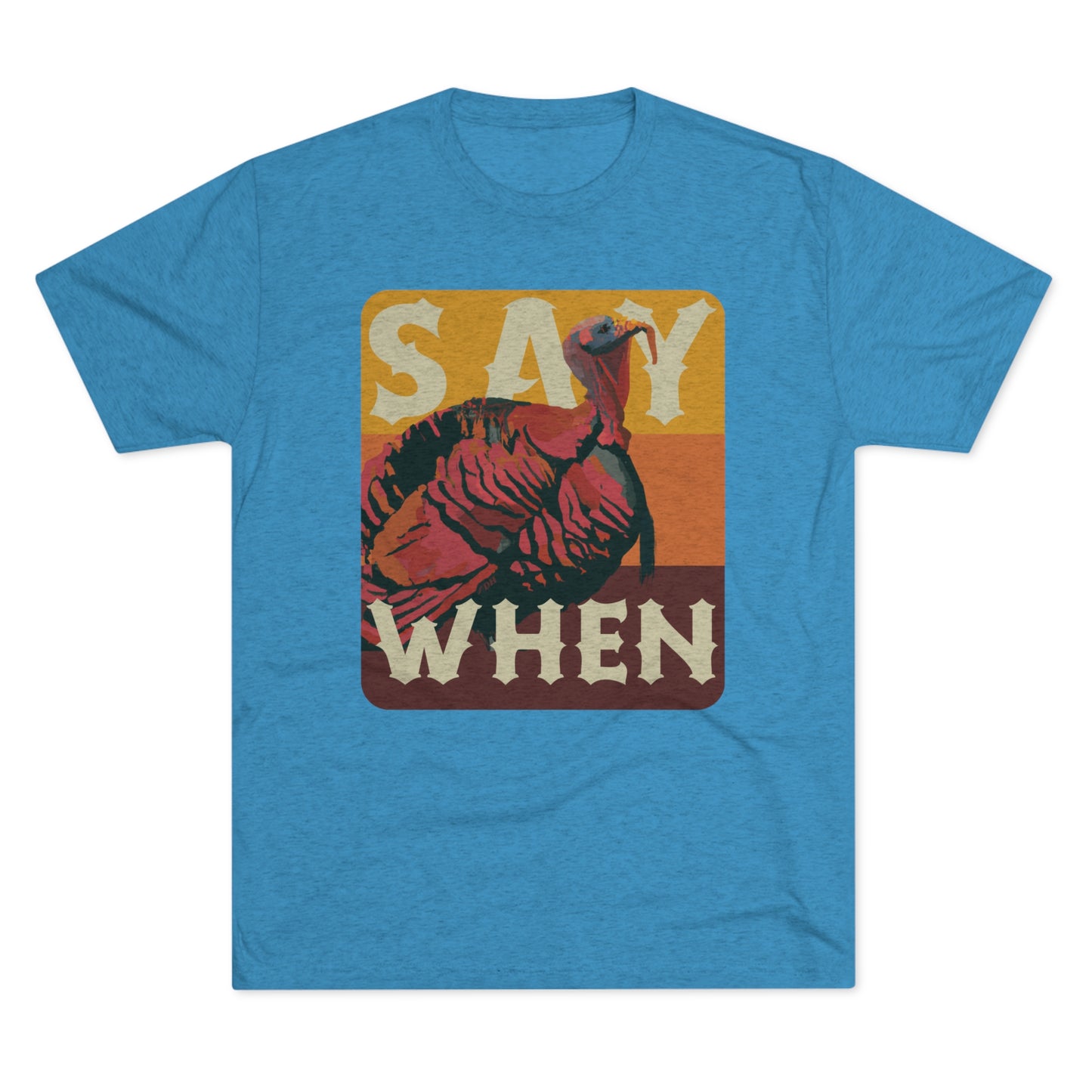 SAY WHEN Turkey Tee (Dawn Versions)