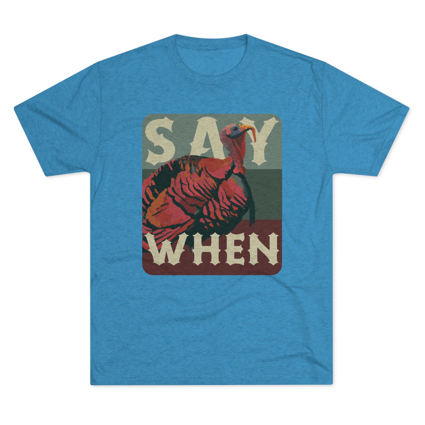 SAY WHEN Turkey Tee (Dusk Versions)