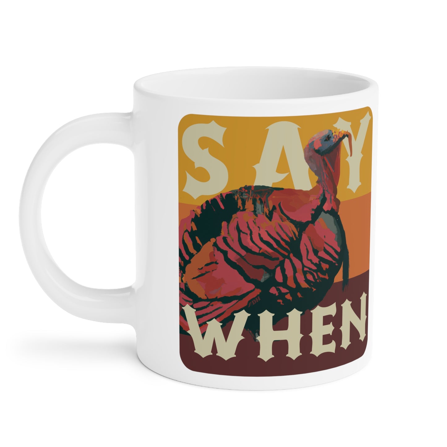 SAY WHEN Turkey Mug (Dawn Versions)