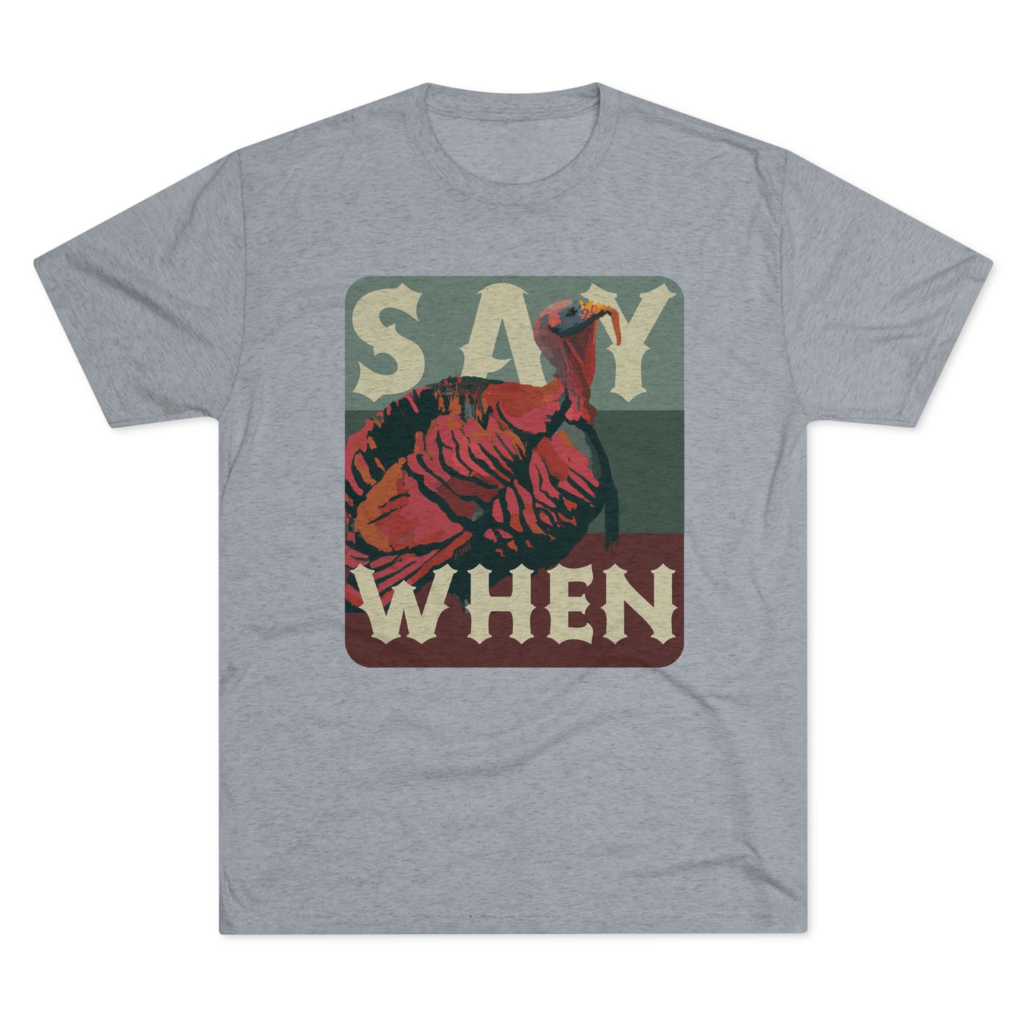 SAY WHEN Turkey Tee (Dusk Versions)