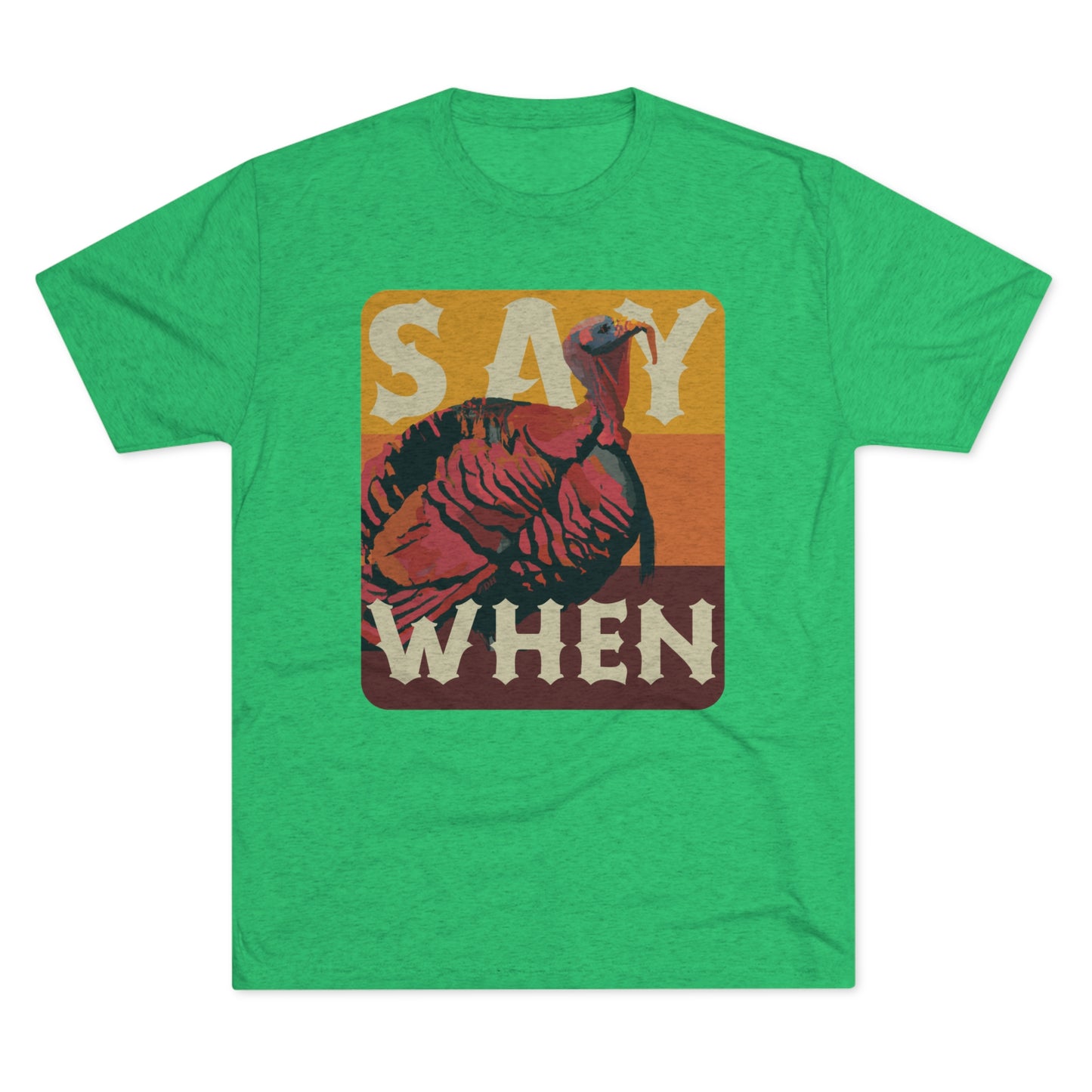 SAY WHEN Turkey Tee (Dawn Versions)