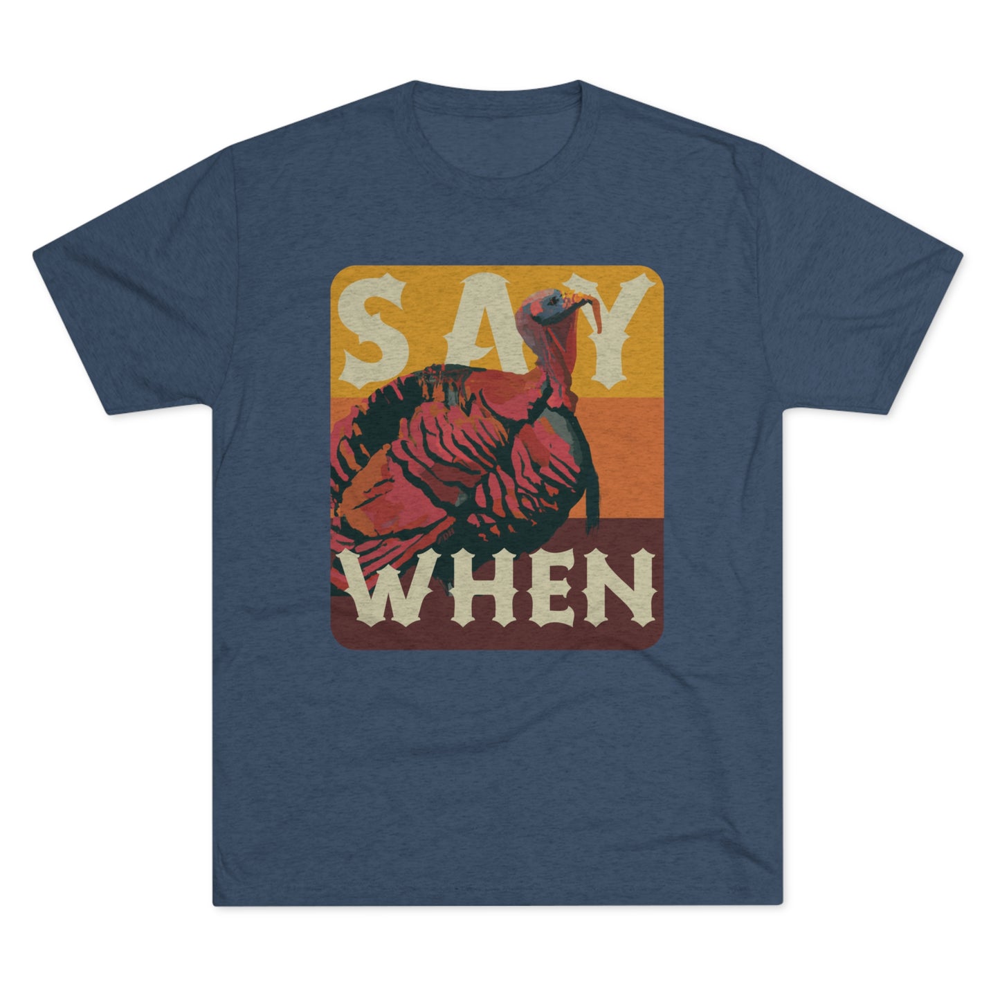 SAY WHEN Turkey Tee (Dawn Versions)