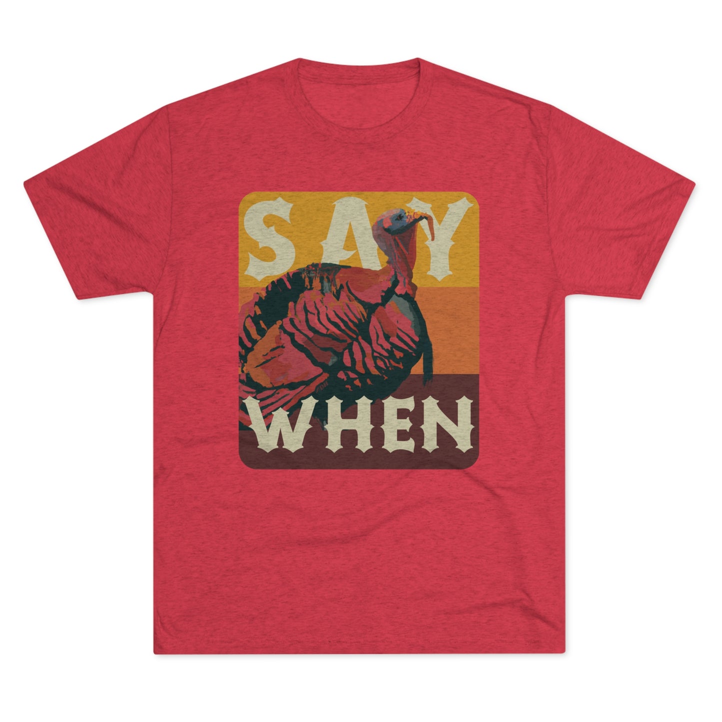 SAY WHEN Turkey Tee (Dawn Versions)