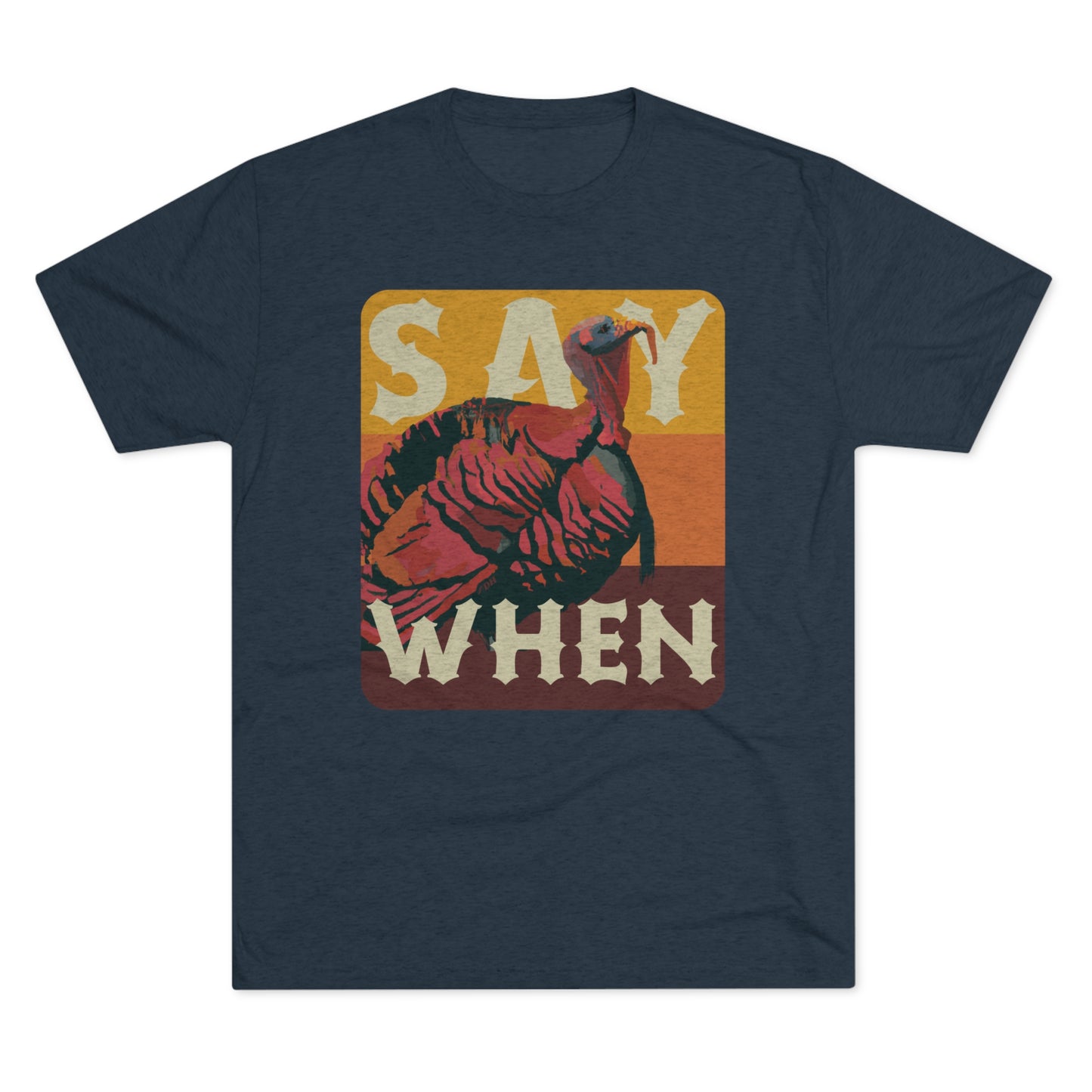 SAY WHEN Turkey Tee (Dawn Versions)