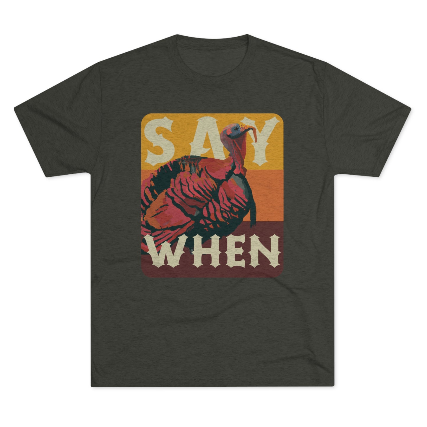 SAY WHEN Turkey Tee (Dawn Versions)