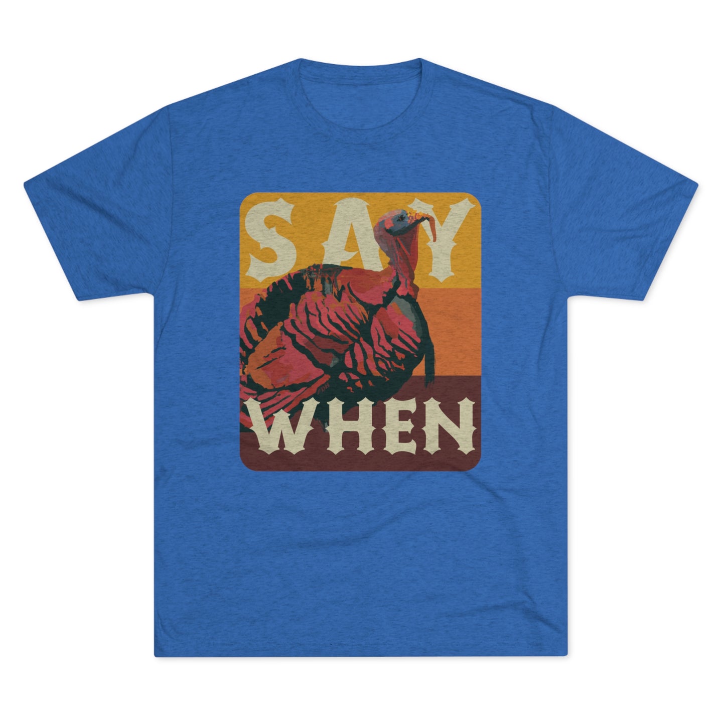 SAY WHEN Turkey Tee (Dawn Versions)