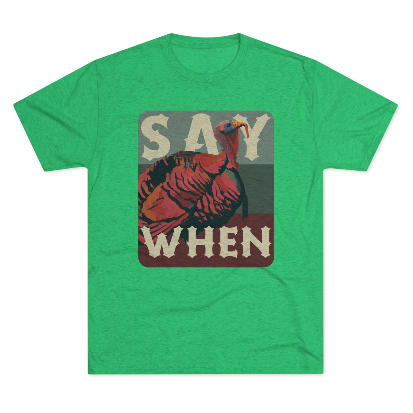 SAY WHEN Turkey Tee (Dusk Versions)